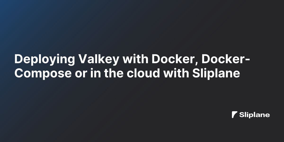 Deploying Valkey with Docker, Docker-Compose or in the cloud with Sliplane