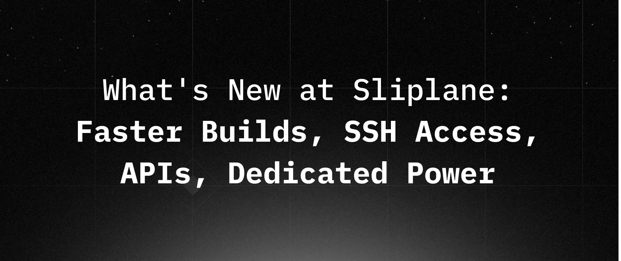 Was ist neu bei Sliplane: Schnellere Builds, SSH Zugang, APIs und Dedicated Power